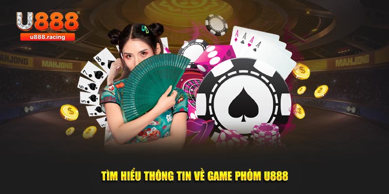 Tìm hiểu thông tin về game Phỏm U888