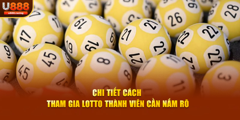 Chi tiết cách tham gia lotto thành viên cần nắm rõ