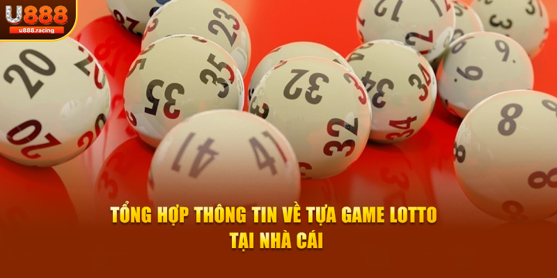 Tổng hợp thông tin về tựa game lotto tại nhà cái